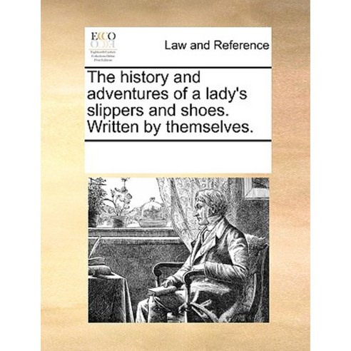 The History and Adventures of a Lady''s Slippers and Shoes. Written by Themselves. Paperback, Gale Ecco, Print Editions