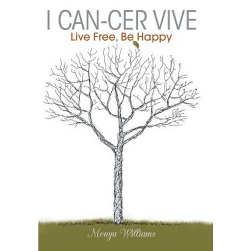 I Can-Cer Vive: Live Free Be Happy Hardcover, Archway Publishing