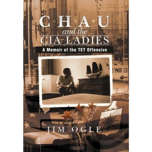 Chau and the CIA Ladies: A Memoir of the TET Offensive Hardcover, Xlibris Corporation