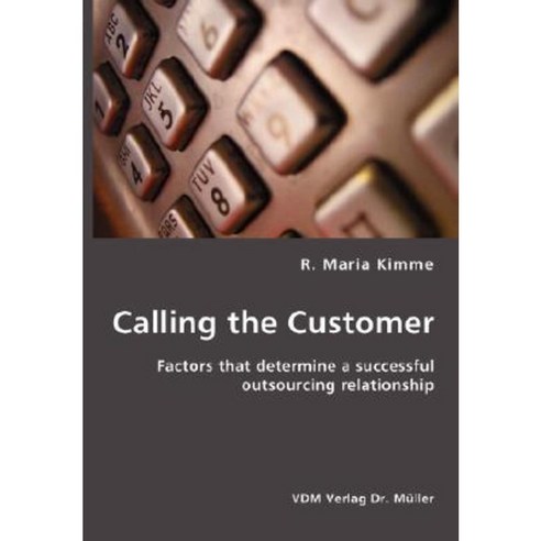 Calling the Customer: Factors That Determine a Successful Outsourcing Relationship Paperback, VDM Verlag Dr. Mueller E.K.