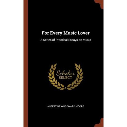 For Every Music Lover: A Series of Practical Essays on Music Hardcover, Pinnacle Press