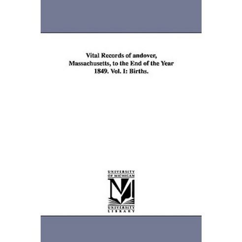 Vital Records of Andover Massachusetts to the End of the Year 1849. Vol. I: Births. Paperback, University of Michigan Library