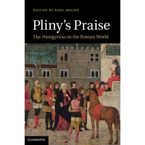 Pliny''s Praise: The Panegyricus in the Roman World Hardcover, Cambridge University Press