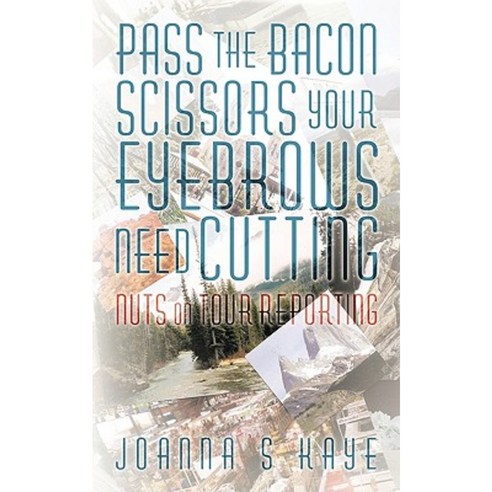 Pass the Bacon Scissors Your Eyebrows Need Cutting: Nuts on Tour Reporting Paperback, Authorhouse
