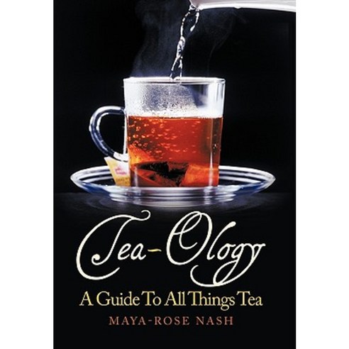 Tea-Ology: A Guide to All Things Tea Paperback, Authorhouse - 최저가 알림ㆍ특가 ...