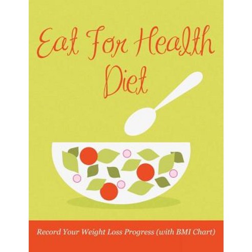 Eat for Health Diet: Record Your Weight Loss Progress (with BMI Chart) Paperback, Weight a Bit