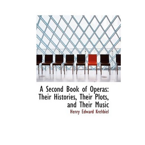 A Second Book of Operas: Their Histories Their Plots and Their Music Hardcover, BiblioLife