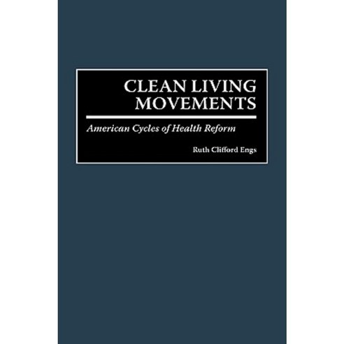 Clean Living Movements: American Cycles of Health Reform Hardcover, Praeger Publishers