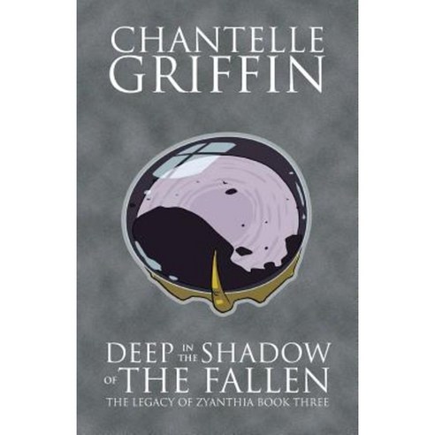 Deep in the Shadow of the Fallen: The Legacy of Zyanthia - Book Three Paperback, Chantelle Griffin