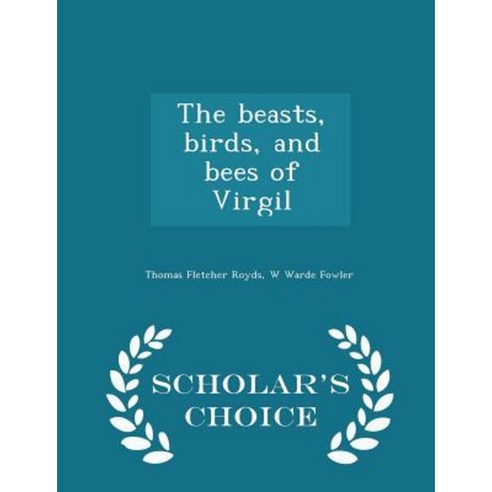 The Beasts Birds and Bees of Virgil - Scholar''s Choice Edition Paperback