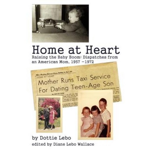 Home at Heart: Raising the Baby Boom: Dispatches from an American Mom 1957-1972 Paperback, iUniverse