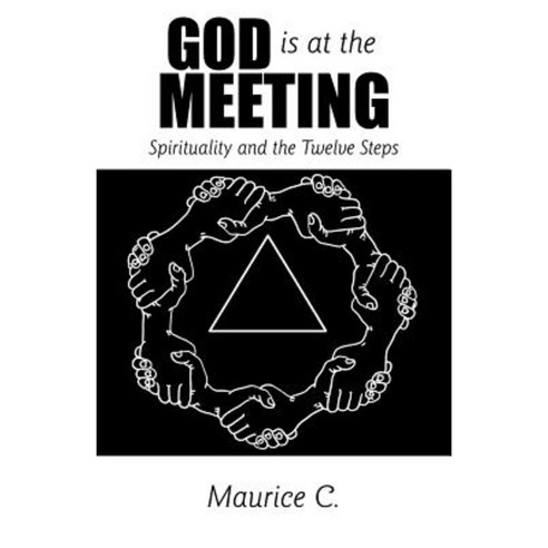 God Is at the Meeting: Spirituality and the Twelve Steps Paperback, WestBow Press