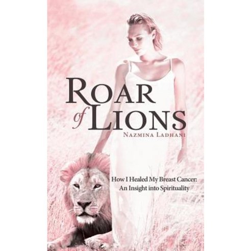 Roar of Lions: How I Healed My Breast Cancer: An Insight Into Spirituality Paperback, Balboa Press