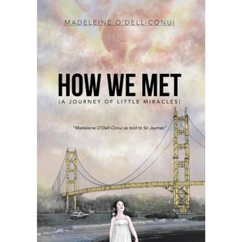 How We Met (a Journey of Little Miracles): Madeleine O''Dell-Conui as Told to Sir Jaymes Hardcover, Xlibris