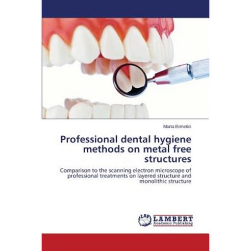 Professional Dental Hygiene Methods on Metal Free Structures Paperback, LAP Lambert Academic Publishing