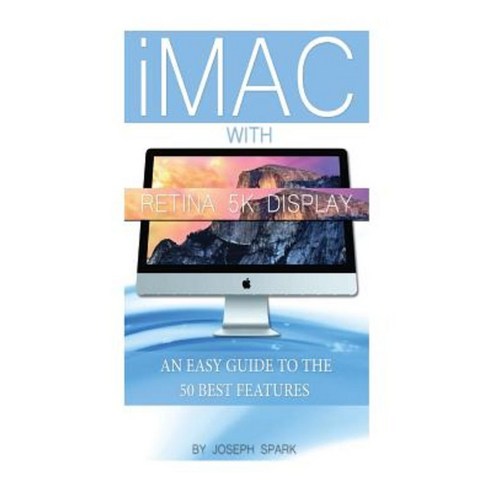 iMac with Retina 5k Display: An Easy Guide to the 50 Best Features Paperback, Createspace