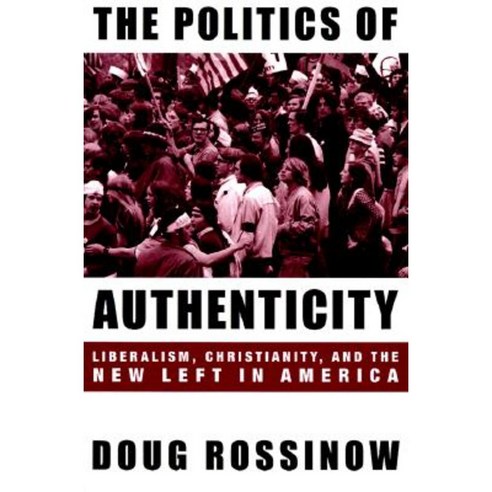 The Politics of Authenticity: Liberalism Christianity and the New Left in America Paperback, Columbia University Press