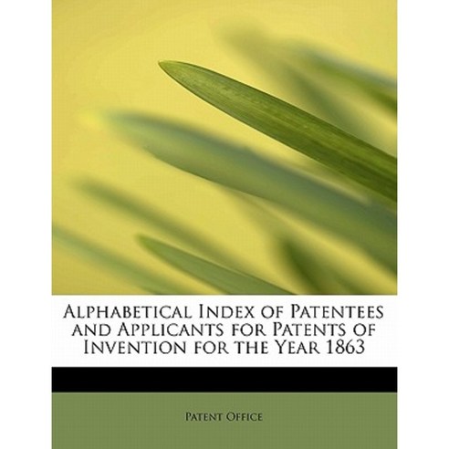 Alphabetical Index of Patentees and Applicants for Patents of Invention for the Year 1863 Paperback, BiblioLife