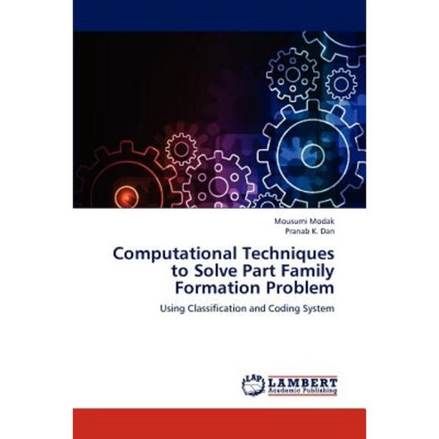 Computational Techniques to Solve Part Family Formation Problem Paperback, LAP Lambert Academic Publishing