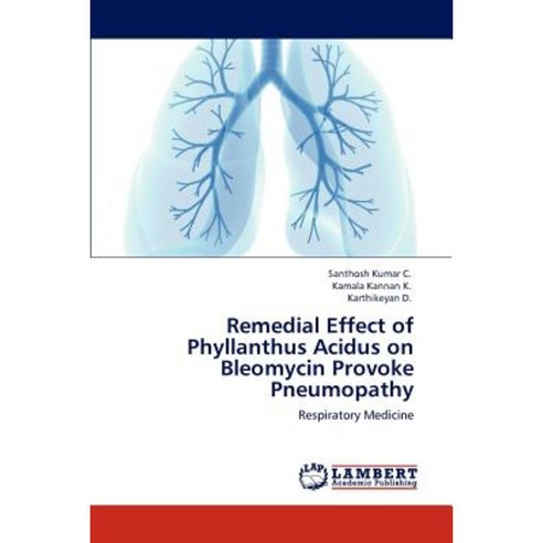 Remedial Effect of Phyllanthus Acidus on Bleomycin Provoke Pneumopathy Paperback, LAP Lambert Academic Publishing