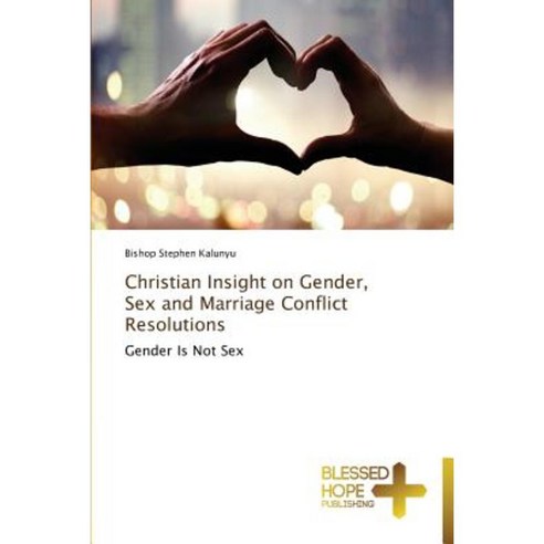 Christian Insight on Gender Sex and Marriage Conflict Resolutions Paperback, Blessed Hope Publishing