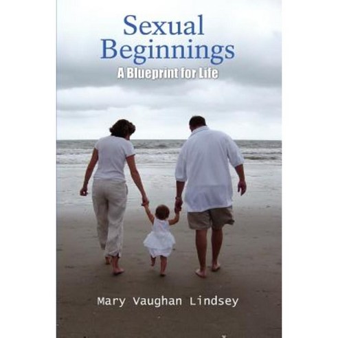 Sexual Beginnings: A Blueprint for Life Paperback, iUniverse