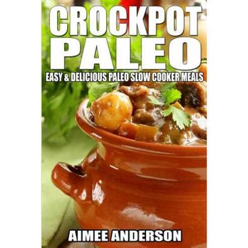 Crockpot Paleo: Easy & Delicious Paleo Slow Cooker Meals Paperback, Createspace
