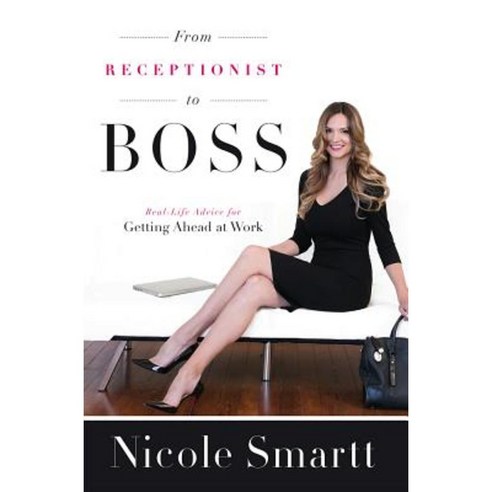 From Receptionist to Boss: Real-Life Advice for Getting Ahead at Work Paperback, Advantage Media Group