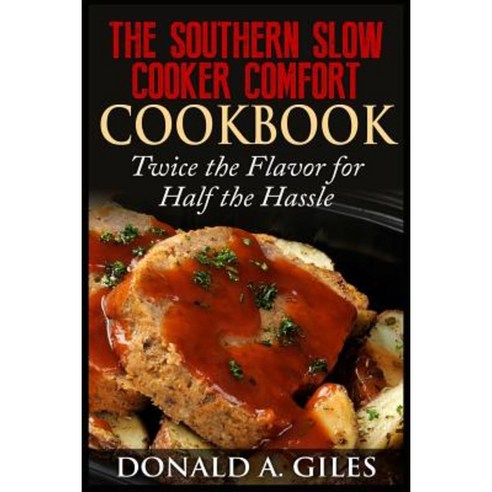 The Southern Slow Cooker Comfort Cookbook: Twice the Flavor for Half the Hassle Paperback, Createspace