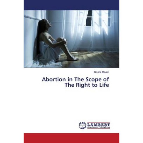 Abortion in the Scope of the Right to Life Paperback, LAP Lambert Academic Publishing