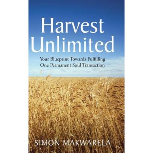 Harvest Unlimited: Your Blueprint Towards Fulfilling One Permanent Soul Transaction Hardcover, WestBow Press