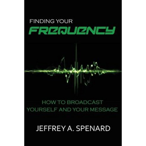 Finding Your Frequency: How to Broadcast Yourself and Your Message Paperback, Perfect Publishing