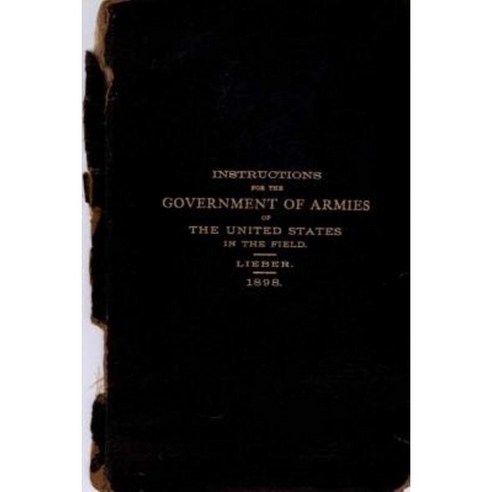 Instructions for the Government of Armies of the United States in the Field: 1898 Paperback, Createspace