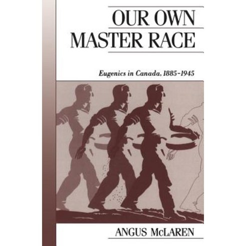 Our Own Master Race: Eugenics in Canada 1885-1945 Paperback, University of Toronto Press