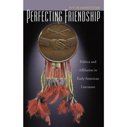 Perfecting Friendship: Politics and Affiliation in Early American Literature Paperback, University of North Carolina Press