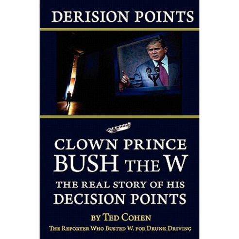 Derision Points: Clown Prince Bush the W the Real Story of His Decision Points Paperback, Progressive Press