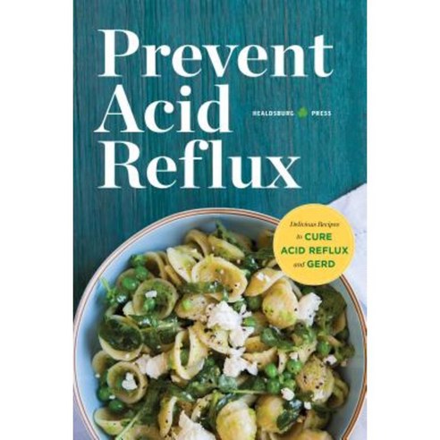 Prevent Acid Reflux: Delicious Recipes to Cure Acid Reflux and Gerd Paperback, Healdsburg Press