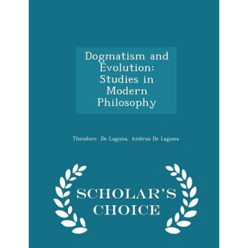 Dogmatism and Evolution: Studies in Modern Philosophy - Scholar''s Choice Edition Paperback
