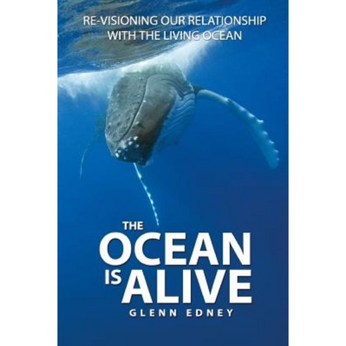The Ocean Is Alive: Re-Visioning Our Relationship with the Living Ocean Paperback, Ocean Spirit Ltd