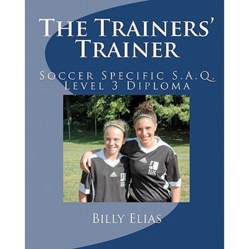 The Trainers Trainer: Soccer Specific S.A.Q. Level 3 Diploma Paperback, Createspace