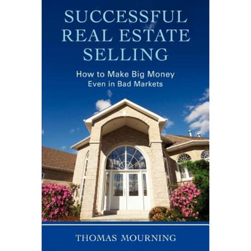 Successful Real Estate Selling: How to Make Big Money Even in Bad Markets Paperback, iUniverse
