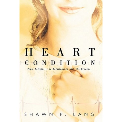 Heart Condition: From Religiosity to Relationship with the Creator Paperback, WestBow Press