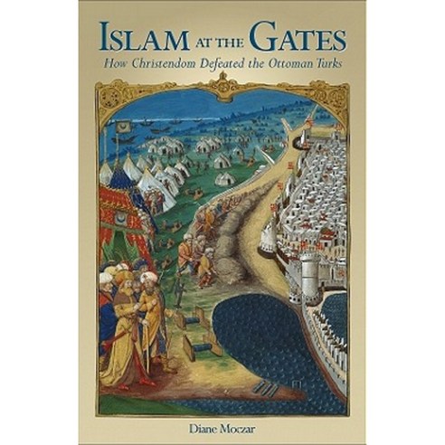 Islam at the Gates: How Christendom Defeated the Ottoman Turks Paperback, Sophia