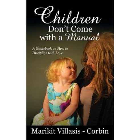 Children Don''t Come with a Manual: A Guidebook on How to Discipline with Love Paperback, Outskirts Press
