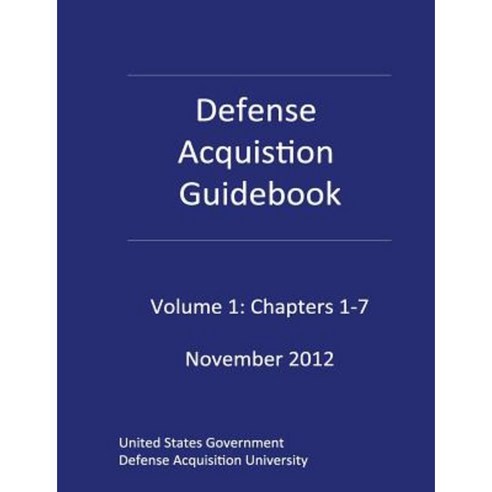 Defense Acquisition Guidebook Volume 1: Chapters 1-7 November 2012 Paperback, Createspace