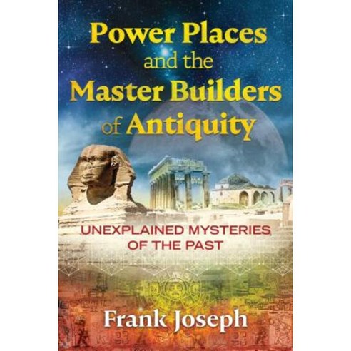 Power Places and the Master Builders of Antiquity: Unexplained Mysteries of the Past Paperback, Bear & Company