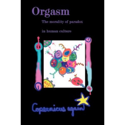 Orgasm: The Morality of Paradox in the Cultural or Human World Paperback, Writers Club Press