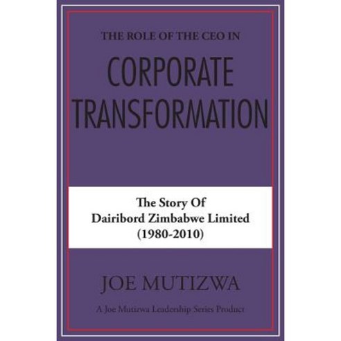 The Role of the CEO in Corporate Transformation: The Story of Dairibord Zimbabwe Limited Paperback, Partridge Publishing