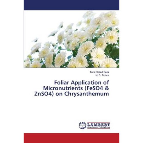 Foliar Application of Micronutrients (Feso4 & Znso4) on Chrysanthemum Paperback, LAP Lambert Academic Publishing