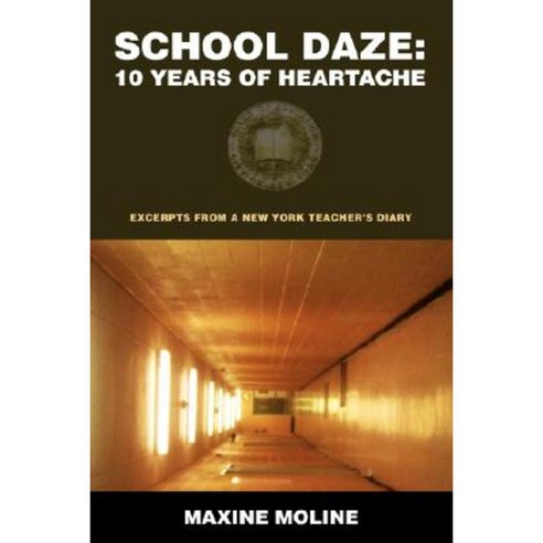 School Daze: 10 Years of Heartache: Excerpts from a New York Teacher''s Diary Paperback, iUniverse